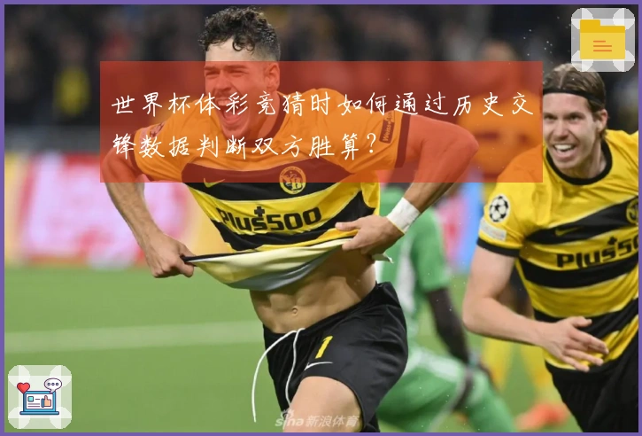 世界杯体彩竞猜时如何通过历史交锋数据判断双方胜算？