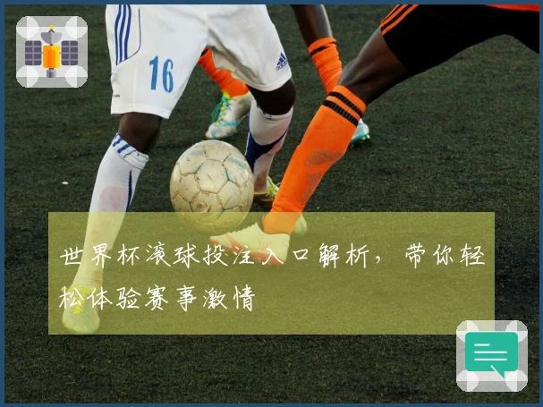 世界杯滚球投注入口解析，带你轻松体验赛事激情