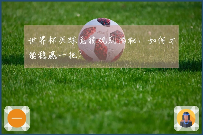 世界杯买球竞猜规则揭秘，如何才能稳赢一把？